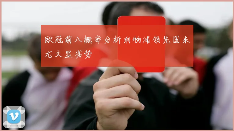 欧冠前八概率分析利物浦领先国米尤文显劣势